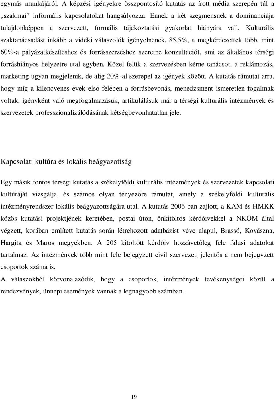 Kulturális szaktanácsadást inkább a vidéki válaszolók igényelnének, 85,5%, a megkérdezettek több, mint 60%-a pályázatkészítéshez és forrásszerzéshez szeretne konzultációt, ami az általános térségi