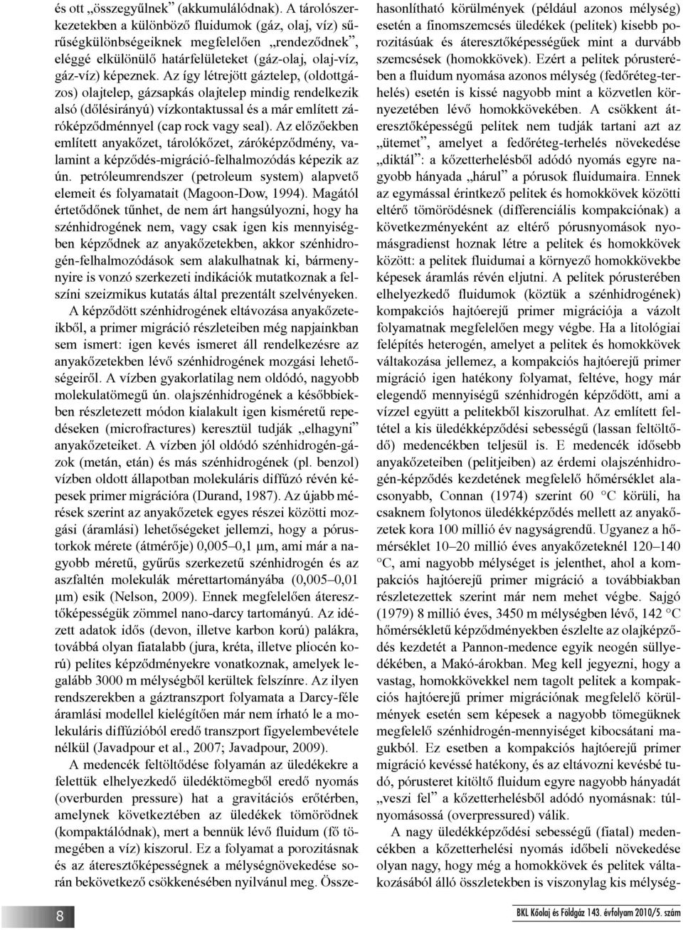 Az így létrejött gáztelep, (oldottgázos) olajtelep, gázsapkás olajtelep mindig rendelkezik alsó (dõlésirányú) vízkontaktussal és a már említett záróképzõdménnyel (cap rock vagy seal).