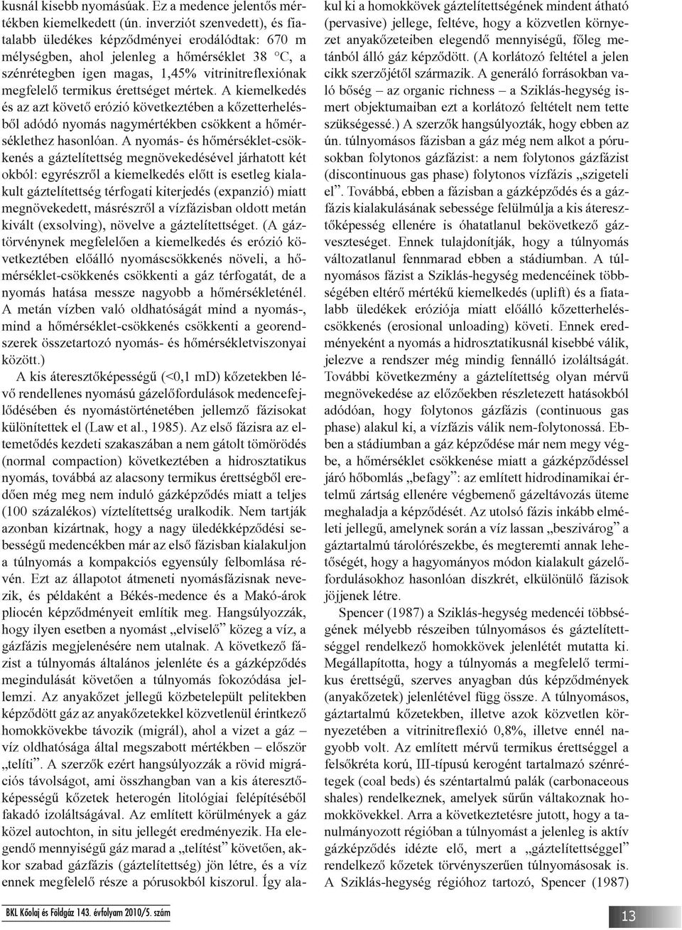 érettséget mértek. A kiemelkedés és az azt követõ erózió következtében a kõzetterhelésbõl adódó nyomás nagymértékben csökkent a hõmérséklethez hasonlóan.