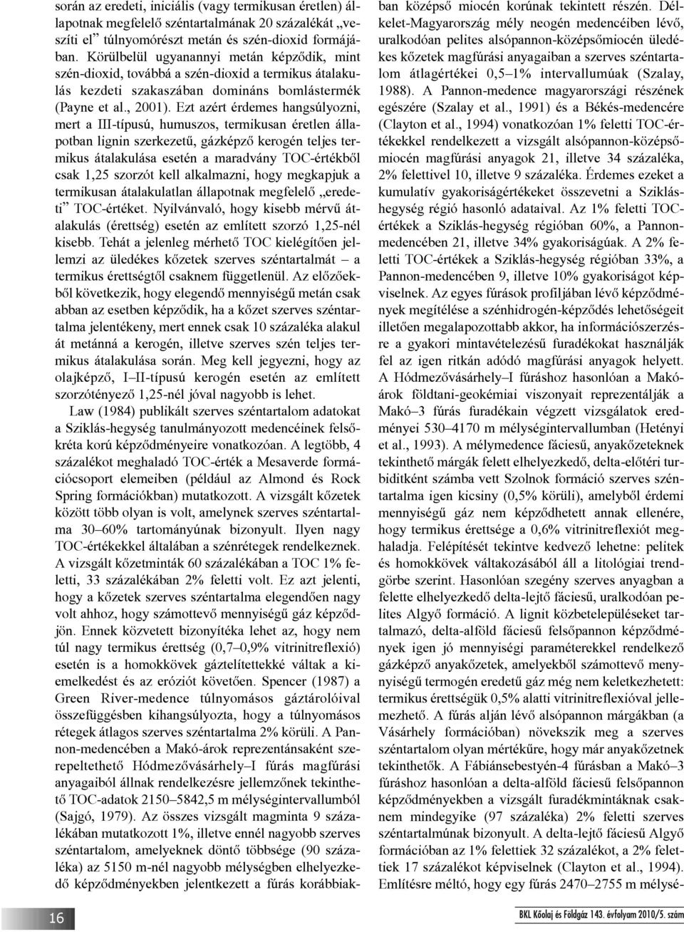 Ezt azért érdemes hangsúlyozni, mert a III-típusú, humuszos, termikusan éretlen állapotban lignin szerkezetû, gázképzõ kerogén teljes termikus átalakulása esetén a maradvány TOC-értékbõl csak 1,25