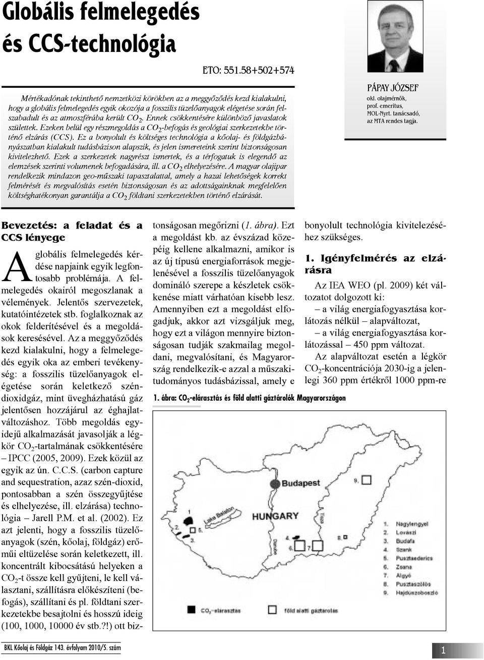 atmoszférába került CO 2. Ennek csökkentésére különbözõ javaslatok születtek. Ezeken belül egy részmegoldás a CO 2 -befogás és geológiai szerkezetekbe történõ elzárás (CCS).