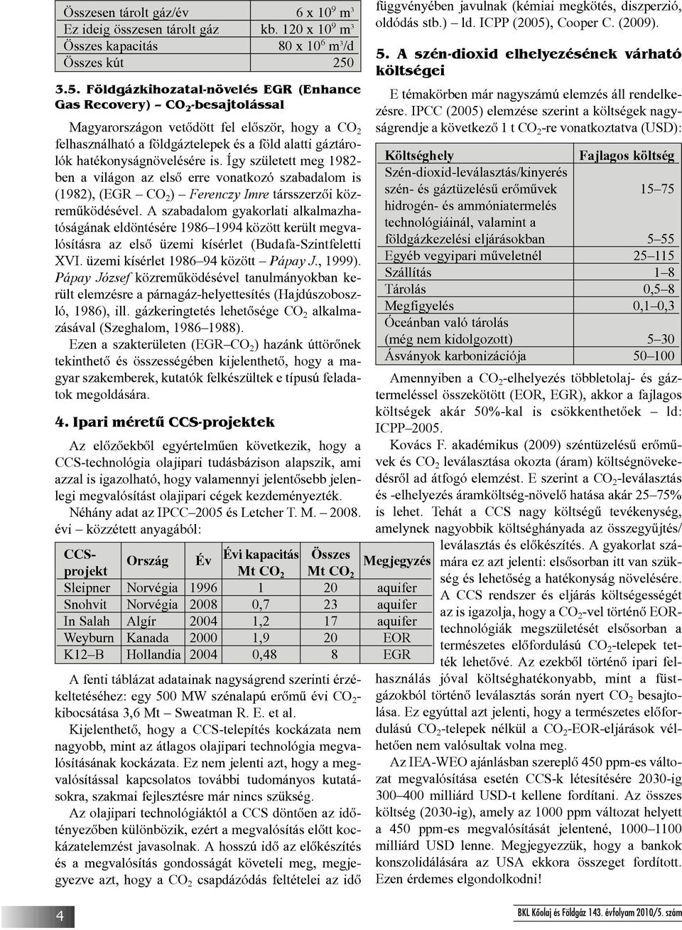hatékonyságnövelésére is. Így született meg 1982- ben a világon az elsõ erre vonatkozó szabadalom is (1982), (EGR CO 2 ) Ferenczy Imre társszerzõi közremûködésével.