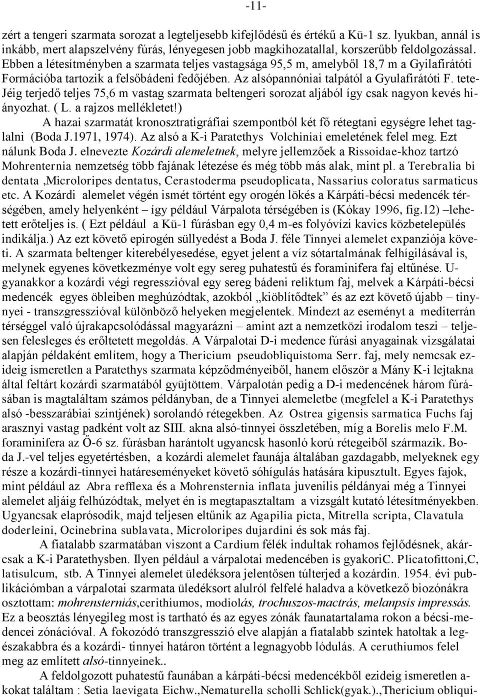 tete- Jéig terjedő teljes 75,6 m vastag szarmata beltengeri sorozat aljából így csak nagyon kevés hiányozhat. ( L. a rajzos mellékletet!