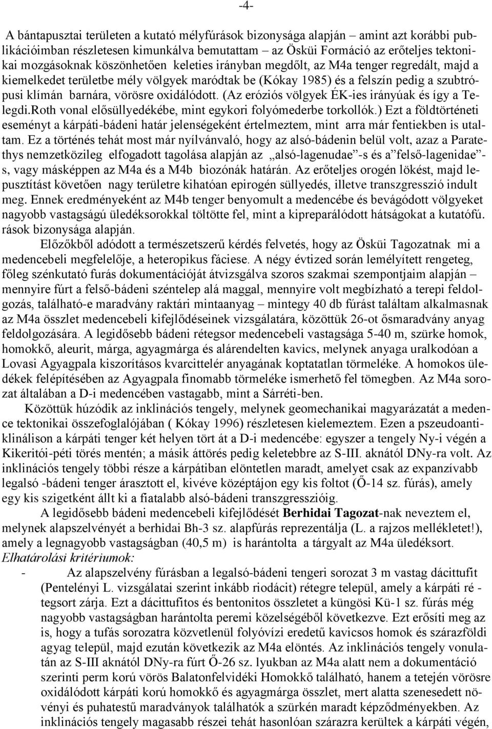 oxidálódott. (Az eróziós völgyek ÉK-ies irányúak és így a Telegdi.Roth vonal elősüllyedékébe, mint egykori folyómederbe torkollók.
