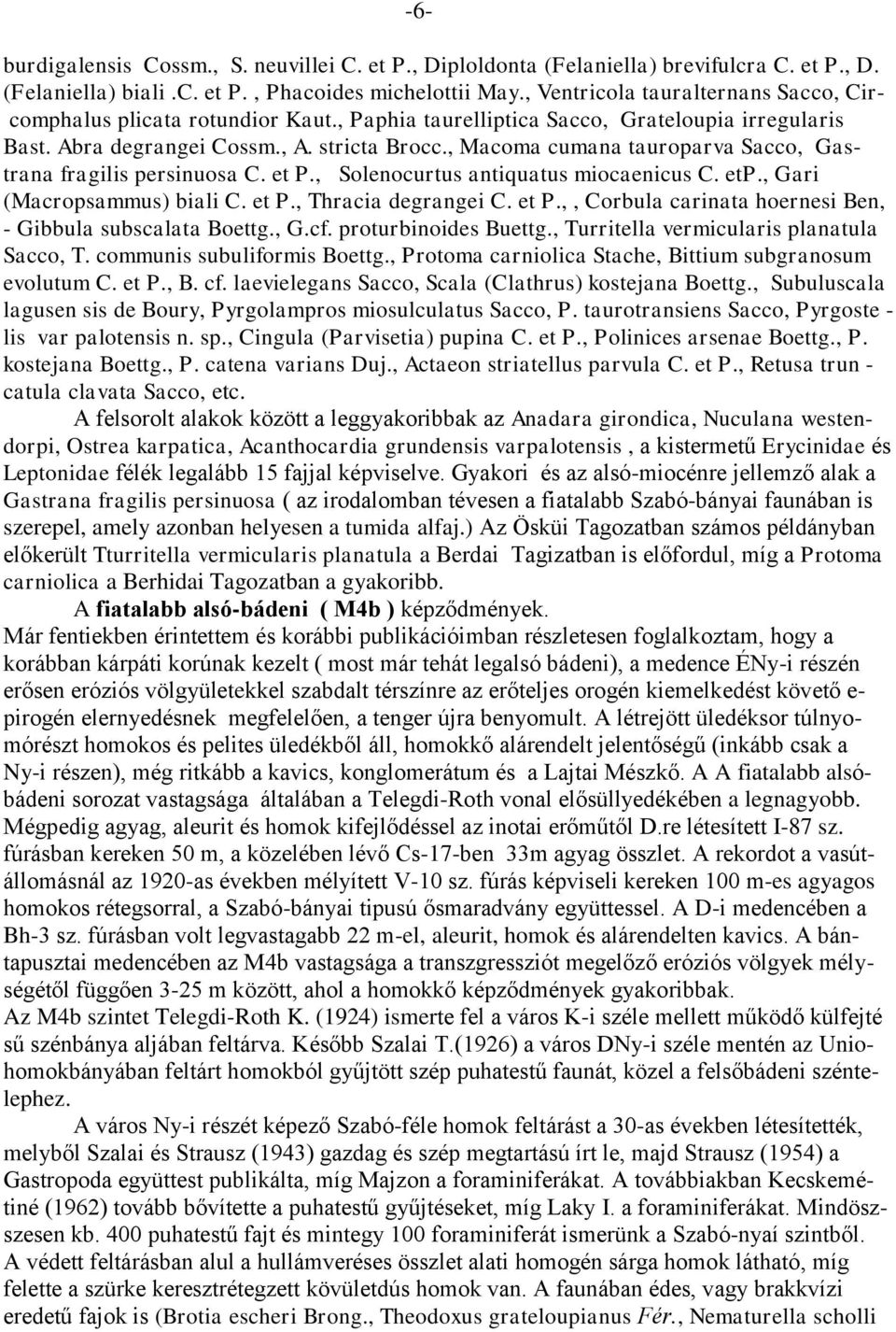 , Macoma cumana tauroparva Sacco, Gastrana fragilis persinuosa C. et P., Solenocurtus antiquatus miocaenicus C. etp., Gari (Macropsammus) biali C. et P., Thracia degrangei C. et P.,, Corbula carinata hoernesi Ben, - Gibbula subscalata Boettg.