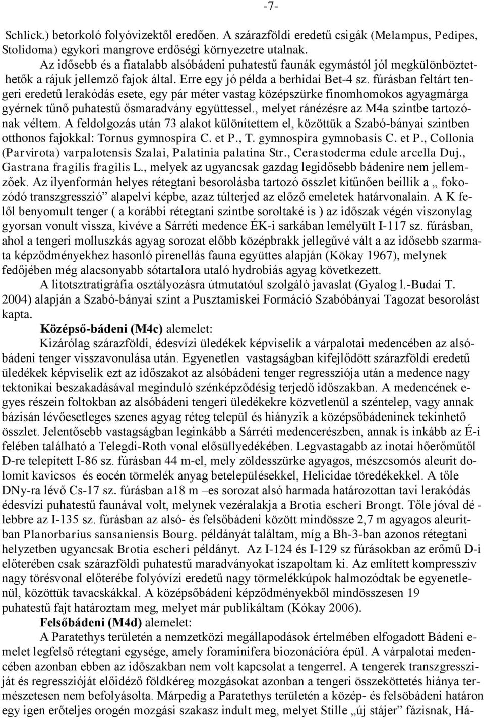 fúrásban feltárt tengeri eredetű lerakódás esete, egy pár méter vastag középszürke finomhomokos agyagmárga gyérnek tűnő puhatestű ősmaradvány együttessel.