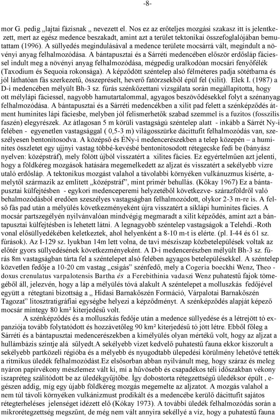 A bántapusztai és a Sárréti medencében először erdősláp fáciessel indult meg a növényi anyag felhalmozódása, mégpedig uralkodóan mocsári fenyőfélék (Taxodium és Sequoia rokonsága).