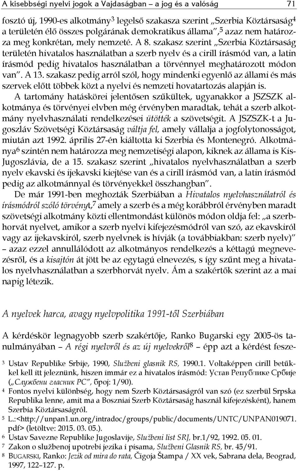 szakasz szerint Szerbia Köztársaság területén hivatalos használatban a szerb nyelv és a cirill írásmód van, a latin írásmód pedig hivatalos használatban a törvénnyel meghatározott módon van. A 13.