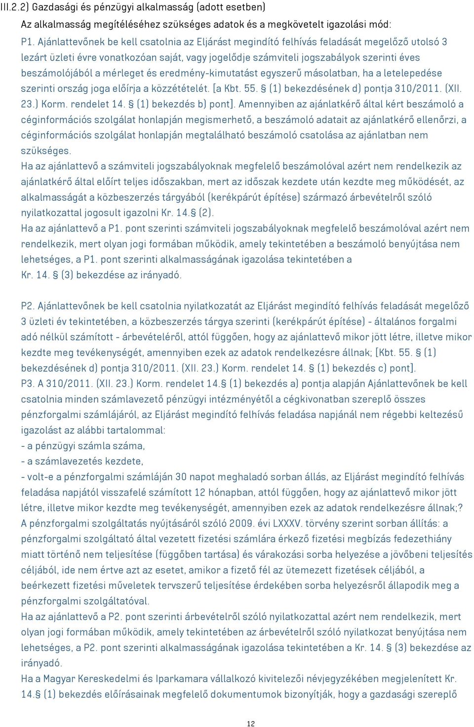 mérleget és eredmény-kimutatást egyszerű másolatban, ha a letelepedése szerinti ország joga előírja a közzétételét. [a Kbt. 55. (1) bekezdésének d) pontja 310/2011. (XII. 23.) Korm. rendelet 14.