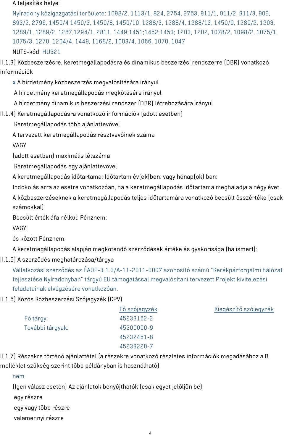 keretmegállapodásra és dinamikus beszerzési rendszerre (DBR) vonatkozó információk x A hirdetmény közbeszerzés megvalósítására irányul A hirdetmény keretmegállapodás megkötésére irányul A hirdetmény