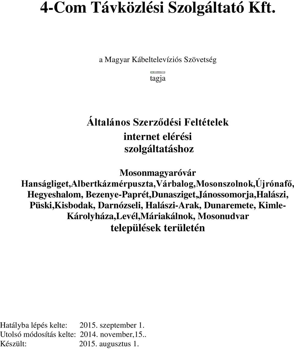 Hanságliget,Albertkázmérpuszta,Várbalog,Mosonszolnok,Újrónafő, Hegyeshalom, Bezenye-Paprét,Dunasziget,Jánossomorja,Halászi,