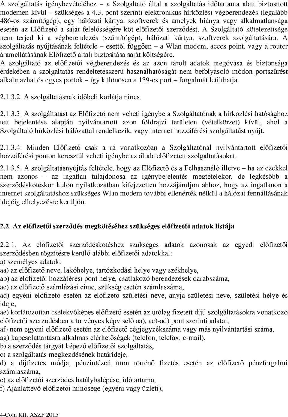 előfizetői szerződést. A Szolgáltató kötelezettsége nem terjed ki a végberendezés (számítógép), hálózati kártya, szoftverek szolgáltatására.