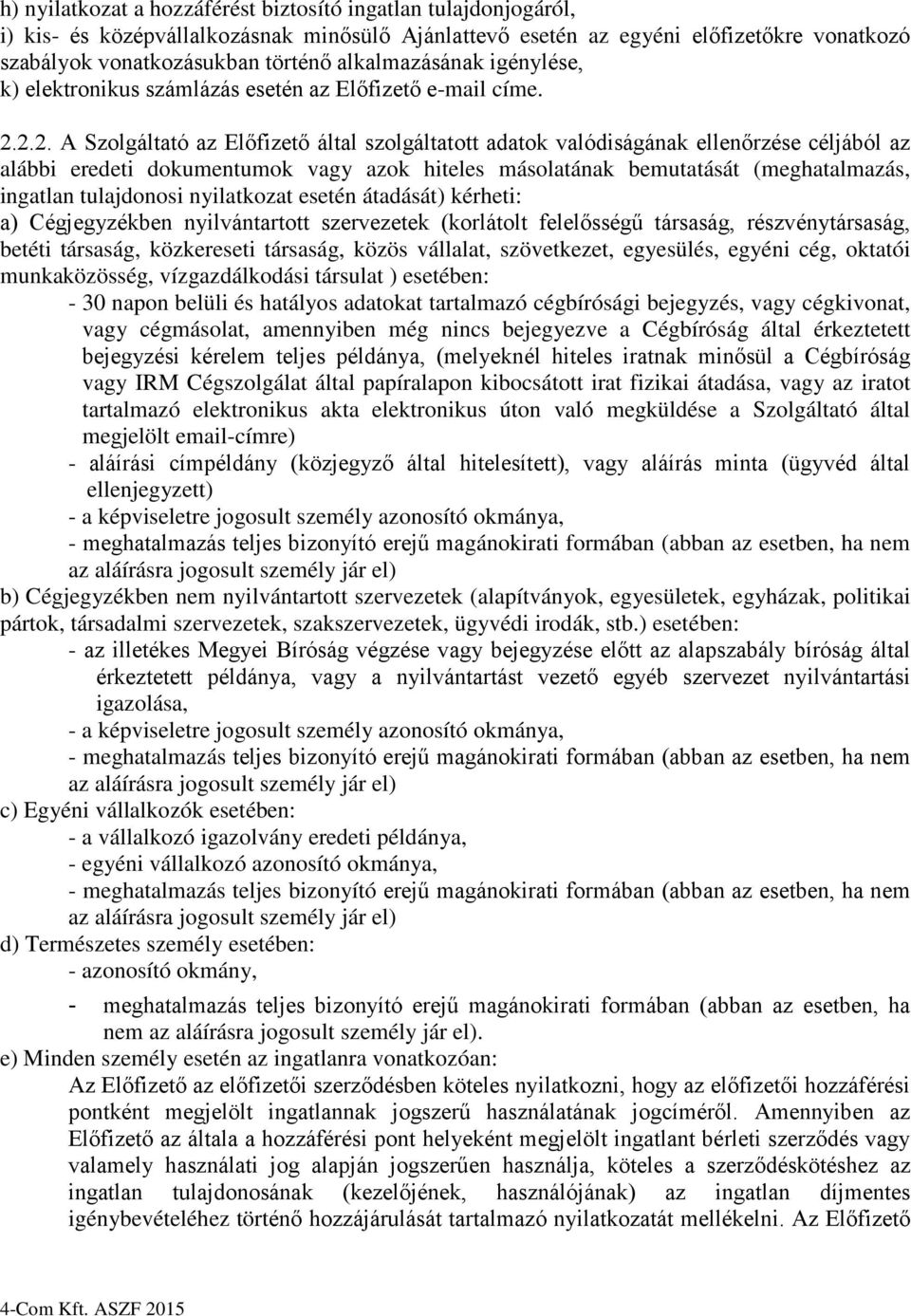 vonatkozásukban történő alkalmazásának igénylése, k) elektronikus számlázás esetén az Előfizető e-mail címe. 2.