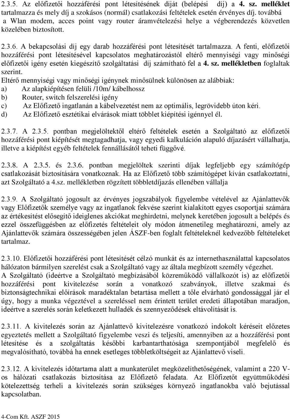 továbbá a Wlan modem, acces point vagy router áramvételezési helye a végberendezés közvetlen közelében biztosított. 2.3.6. A bekapcsolási díj egy darab hozzáférési pont létesítését tartalmazza.