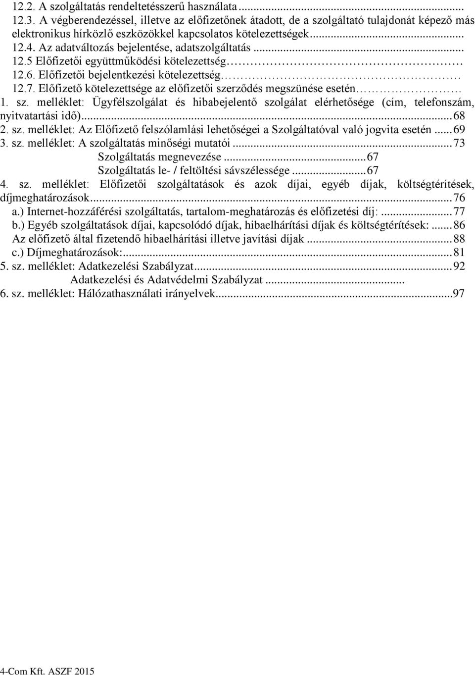 Az adatváltozás bejelentése, adatszolgáltatás... 12.5 Előfizetői együttműködési kötelezettség 12.6. Előfízetői bejelentkezési kötelezettség. 12.7.