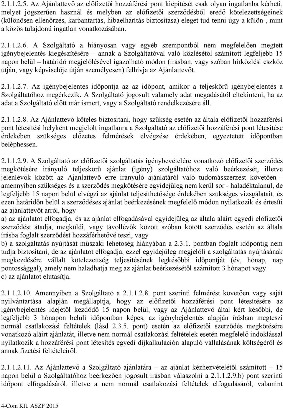 Az Ajánlattevő az előfizetői hozzáférési pont kiépítését csak olyan ingatlanba kérheti, melyet jogszerűen használ és melyben az előfizetői szerződésből eredő kötelezettségeinek (különösen ellenőrzés,