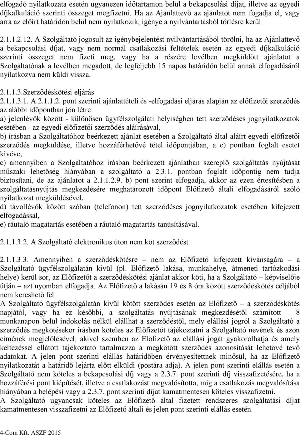 Ha az Ajánlattevő az ajánlatot nem fogadja el, vagy arra az előírt határidőn belül nem nyilatkozik, igénye a nyilvántartásból törlésre kerül. 2.1.1.2.12.