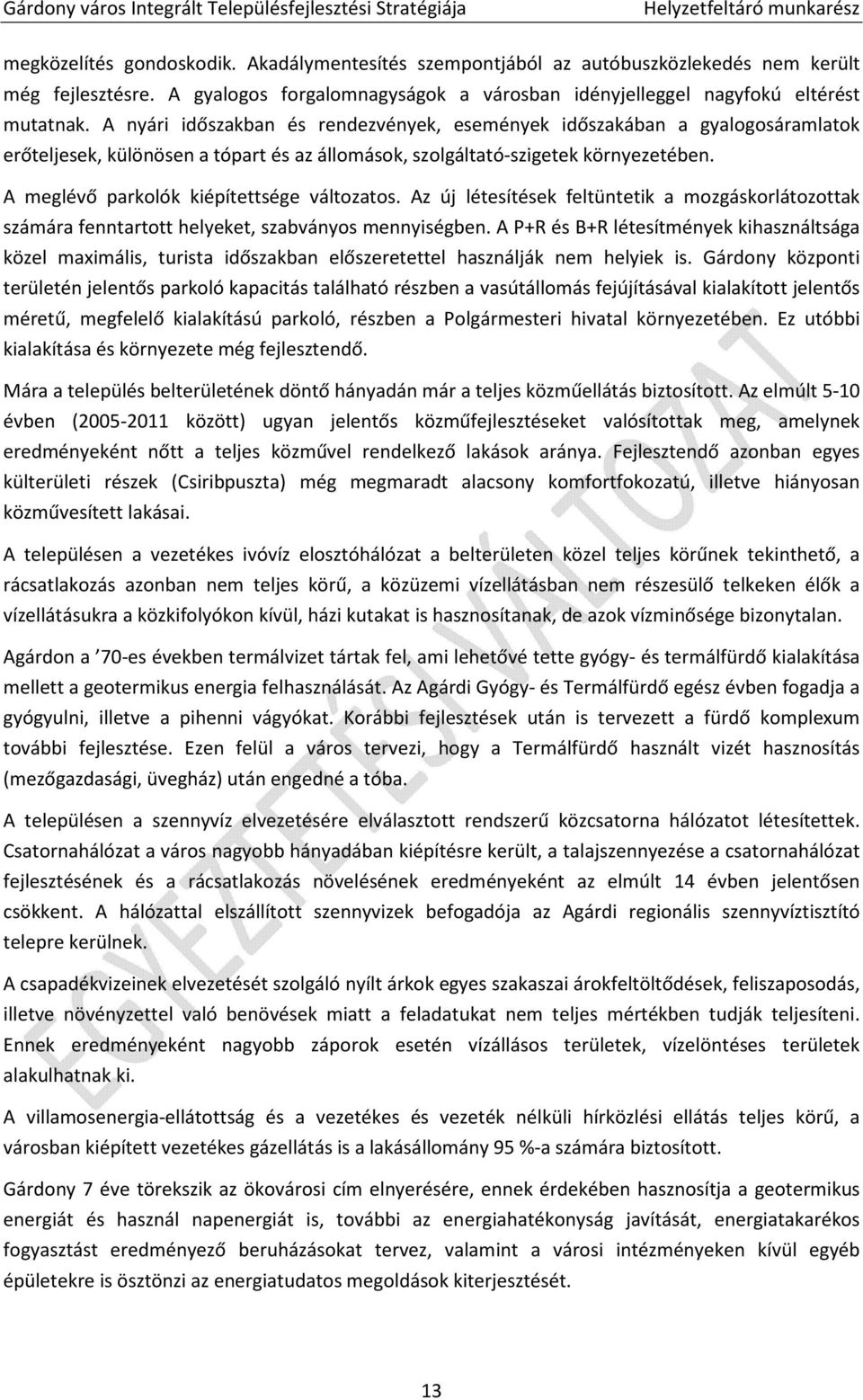 A meglévő parkolók kiépítettsége változatos. Az új létesítések feltüntetik a mozgáskorlátozottak számára fenntartott helyeket, szabványos mennyiségben.