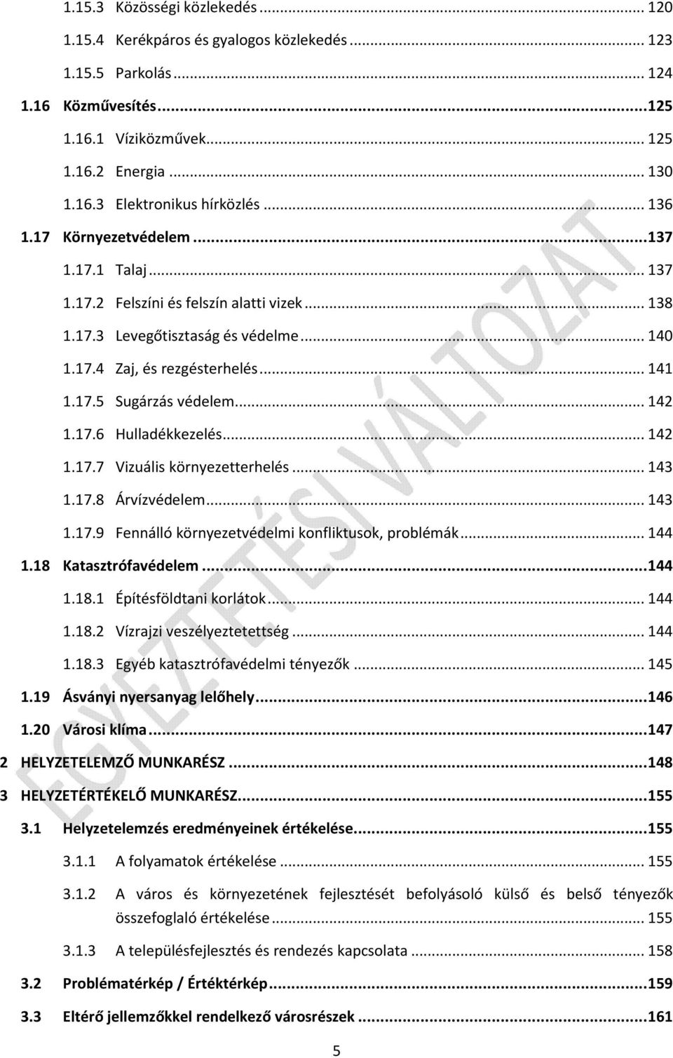 .. 142 1.17.6 Hulladékkezelés... 142 1.17.7 Vizuális környezetterhelés... 143 1.17.8 Árvízvédelem... 143 1.17.9 Fennálló környezetvédelmi konfliktusok, problémák... 144 1.18 Katasztrófavédelem... 144 1.18.1 Építésföldtani korlátok.