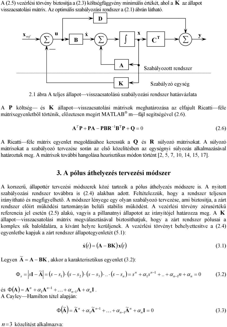 ábra A teljes állapot visszacsatolású szabályozási rendszer hatásvázlata A P költség és állapot visszacsatolási máixok meghatározása az elfajult Ricatti féle máixegyenletből történik, előzetesen