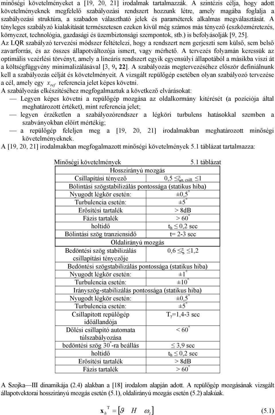 megválasztását. A tényleges szabályzó kialakítását természetesen ezeken kívül még számos más tényező (eszközméretezés, környezet, technológia, gazdasági és üzembiztonsági szempontok, stb.