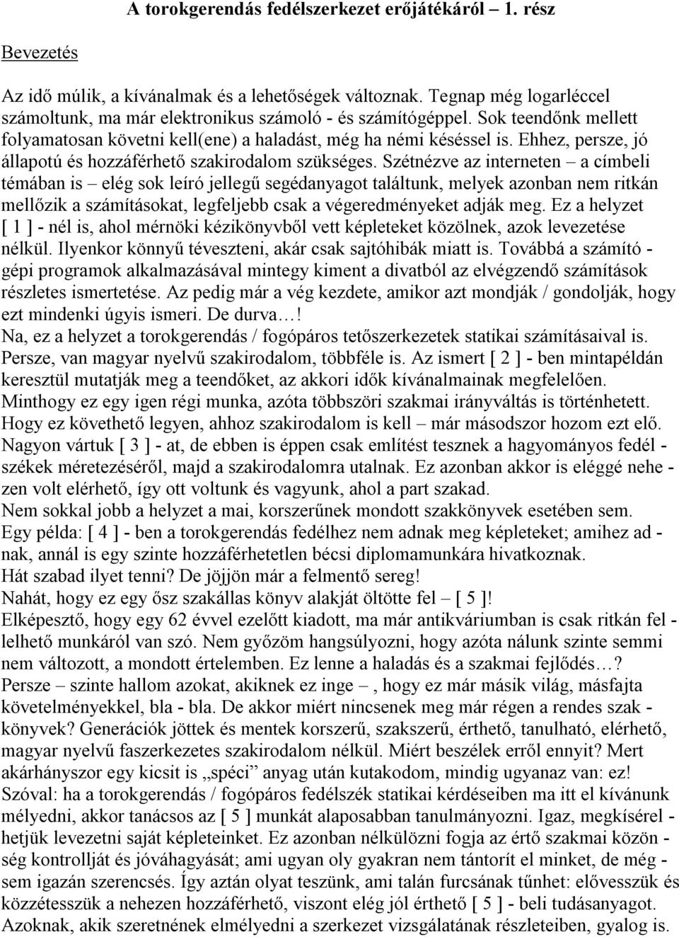 Szétnézve z interneten címbeli témábn is elég sok leíró jellegű segédnygot tláltunk, melyek zonbn nem ritkán mellőzik számításokt, legfeljebb csk végeredményeket dják meg.