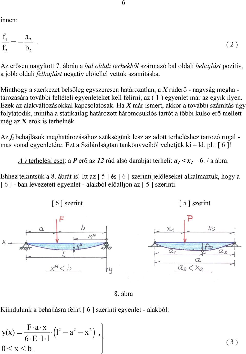 H X már ismert, kkor további számítás úgy folyttódik, minth sttikilg htározott háromcsuklós trtót többi külső erő mellett még z X erők is terhelnék.