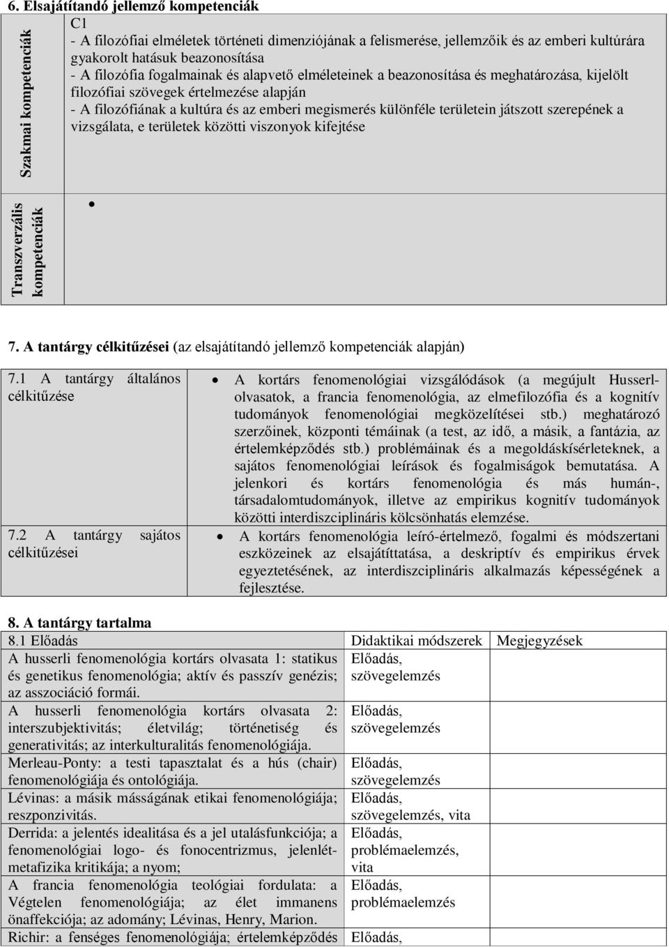 a vizsgálata, e területek közötti viszonyok kifejtése Szakmai kompetenciák Transzverzális kompetenciák 7. A tantárgy célkitűzései (az elsajátítandó jellemző kompetenciák alapján) 7.