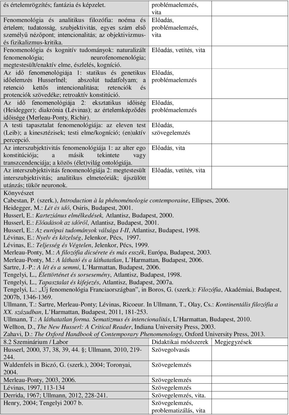 Fenomenológia és kognitív tudományok: naturalizált fenomenológia; neurofenomenológia; megtestesült/enaktív elme, észlelés, kogníció.