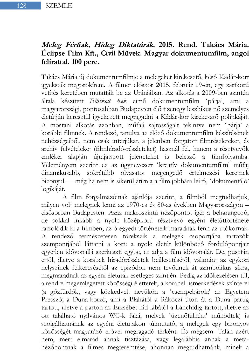 Az alkotás a 2009-ben szintén általa készített Eltitkolt évek című dokumentumfilm ʻpárja, ami a magyarországi, pontosabban Budapesten élő tizenegy leszbikus nő személyes életútján keresztül