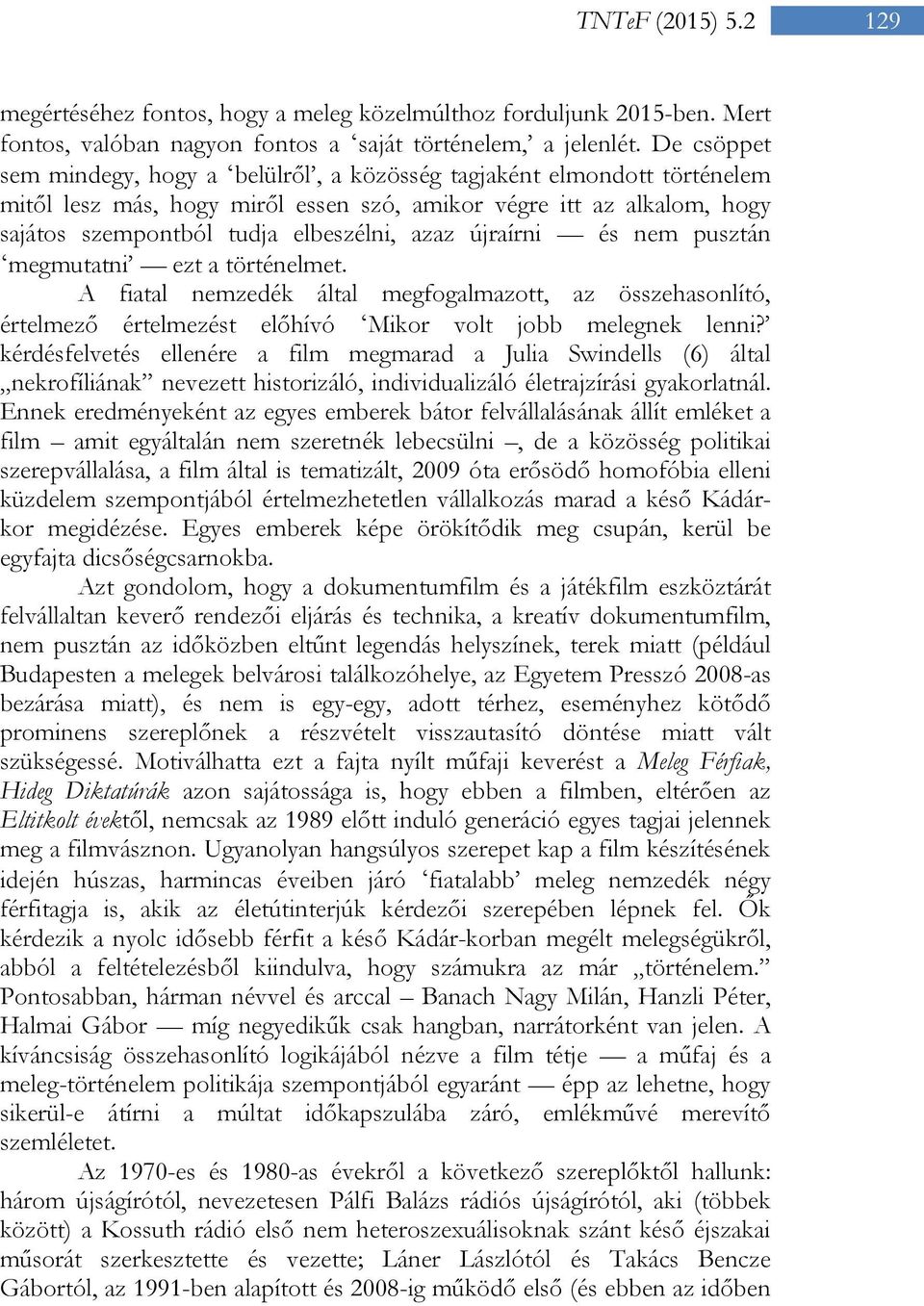 újraírni és nem pusztán ʻmegmutatni ezt a történelmet. A fiatal nemzedék által megfogalmazott, az összehasonlító, értelmező értelmezést előhívó ʻMikor volt jobb melegnek lenni?