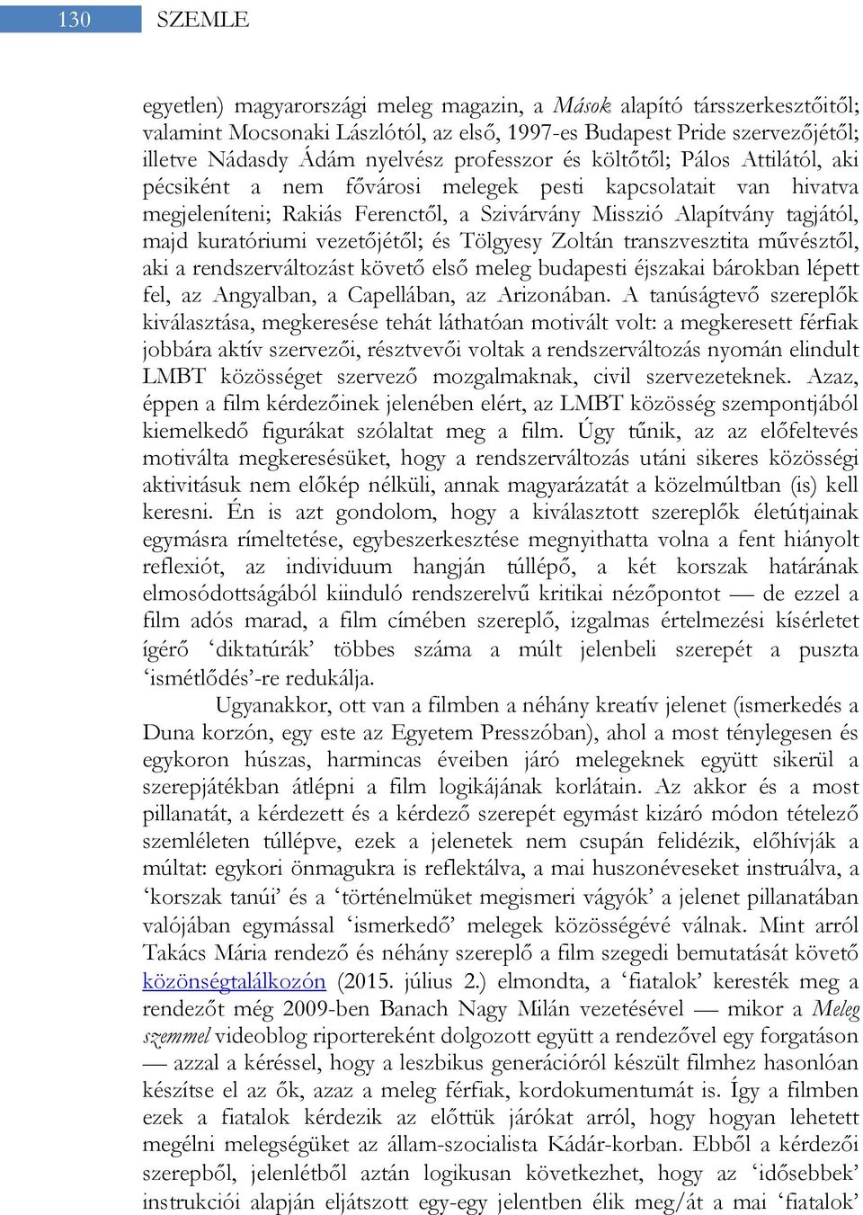 kuratóriumi vezetőjétől; és Tölgyesy Zoltán transzvesztita művésztől, aki a rendszerváltozást követő első meleg budapesti éjszakai bárokban lépett fel, az Angyalban, a Capellában, az Arizonában.