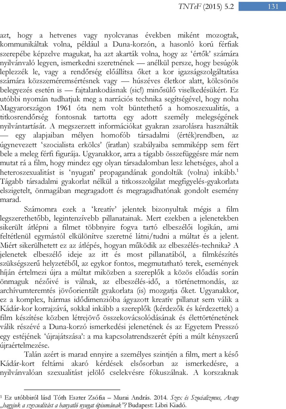 számára nyilvánvaló legyen, ismerkedni szeretnének anélkül persze, hogy besúgók leplezzék le, vagy a rendőrség előállítsa őket a kor igazságszolgáltatása számára közszeméremsértésnek vagy húszéves