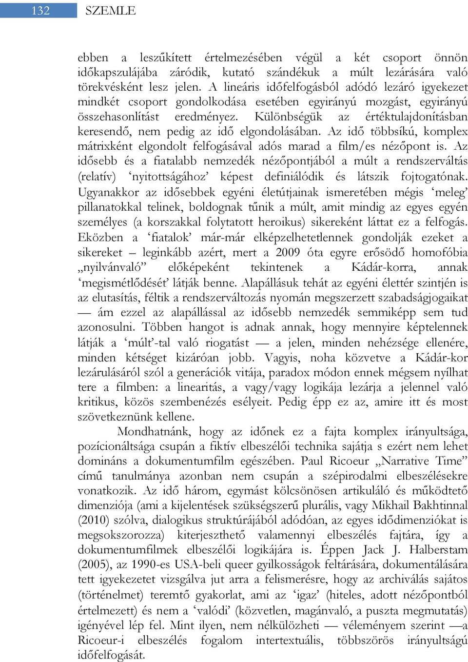 Különbségük az értéktulajdonításban keresendő, nem pedig az idő elgondolásában. Az idő többsíkú, komplex mátrixként elgondolt felfogásával adós marad a film/es nézőpont is.