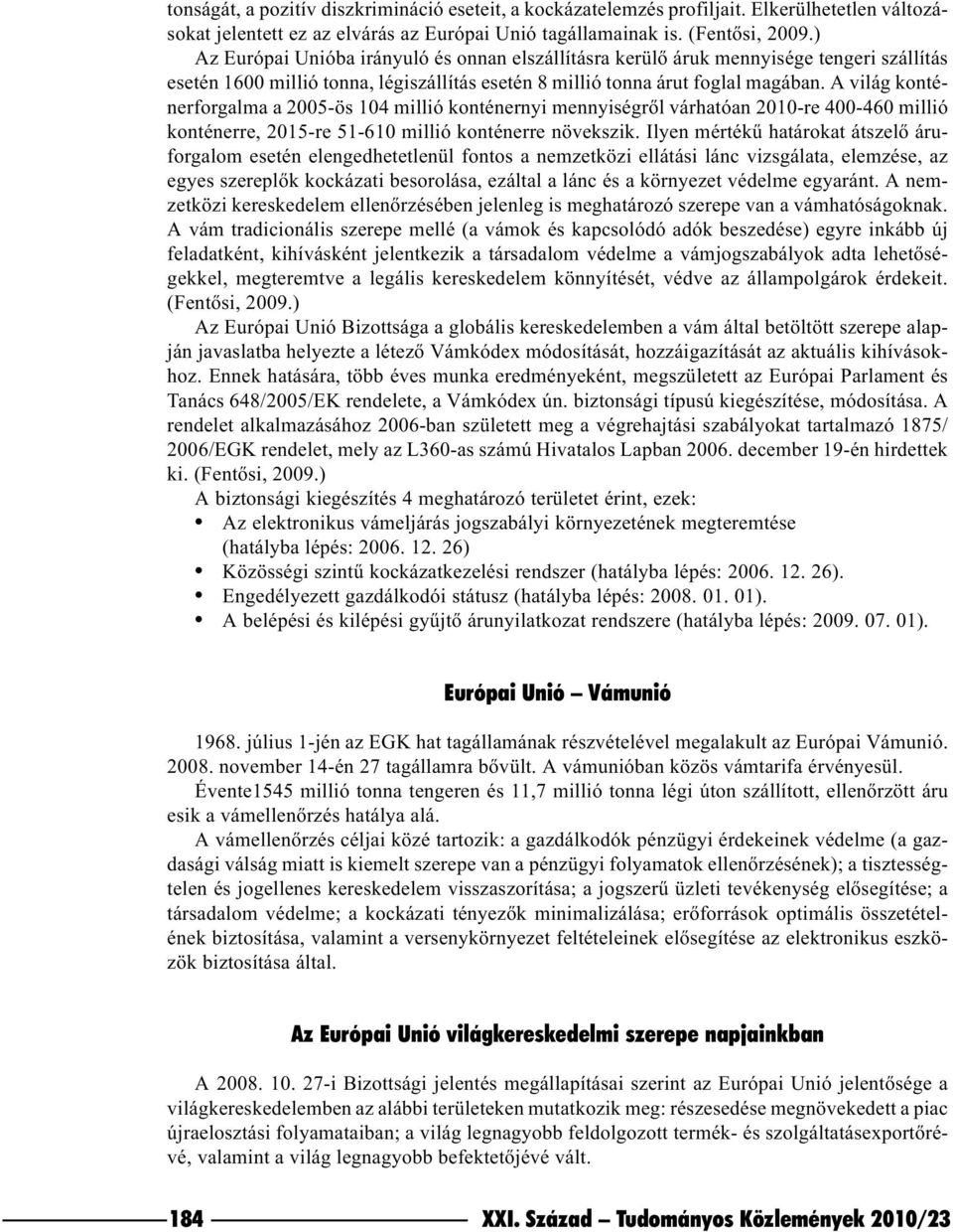 A világ konténerforgalma a 2005-ös 104 millió konténernyi mennyiségrõl várhatóan 2010-re 400-460 millió konténerre, 2015-re 51-610 millió konténerre növekszik.