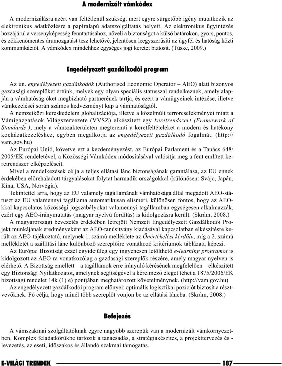 az ügyfél és hatóság közti kommunikációt. A vámkódex mindehhez egységes jogi keretet biztosít. (Tüske, 2009.) Engedélyezett gazdálkodói program Az ún.