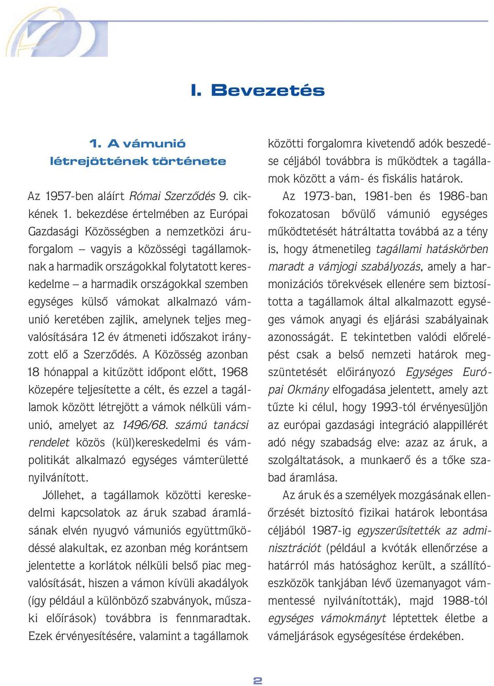 külsô vámokat alkalmazó vámunió keretében zajlik, amelynek teljes megvalósítására 12 év átmeneti idôszakot irányzott elô a Szerzôdés.