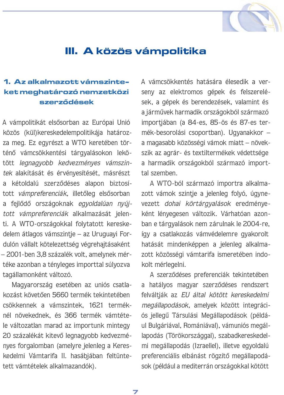 vámpreferenciák, illetôleg elsôsorban a fejlôdô országoknak egyoldalúan nyújtott vámpreferenciák alkalmazását jelenti.