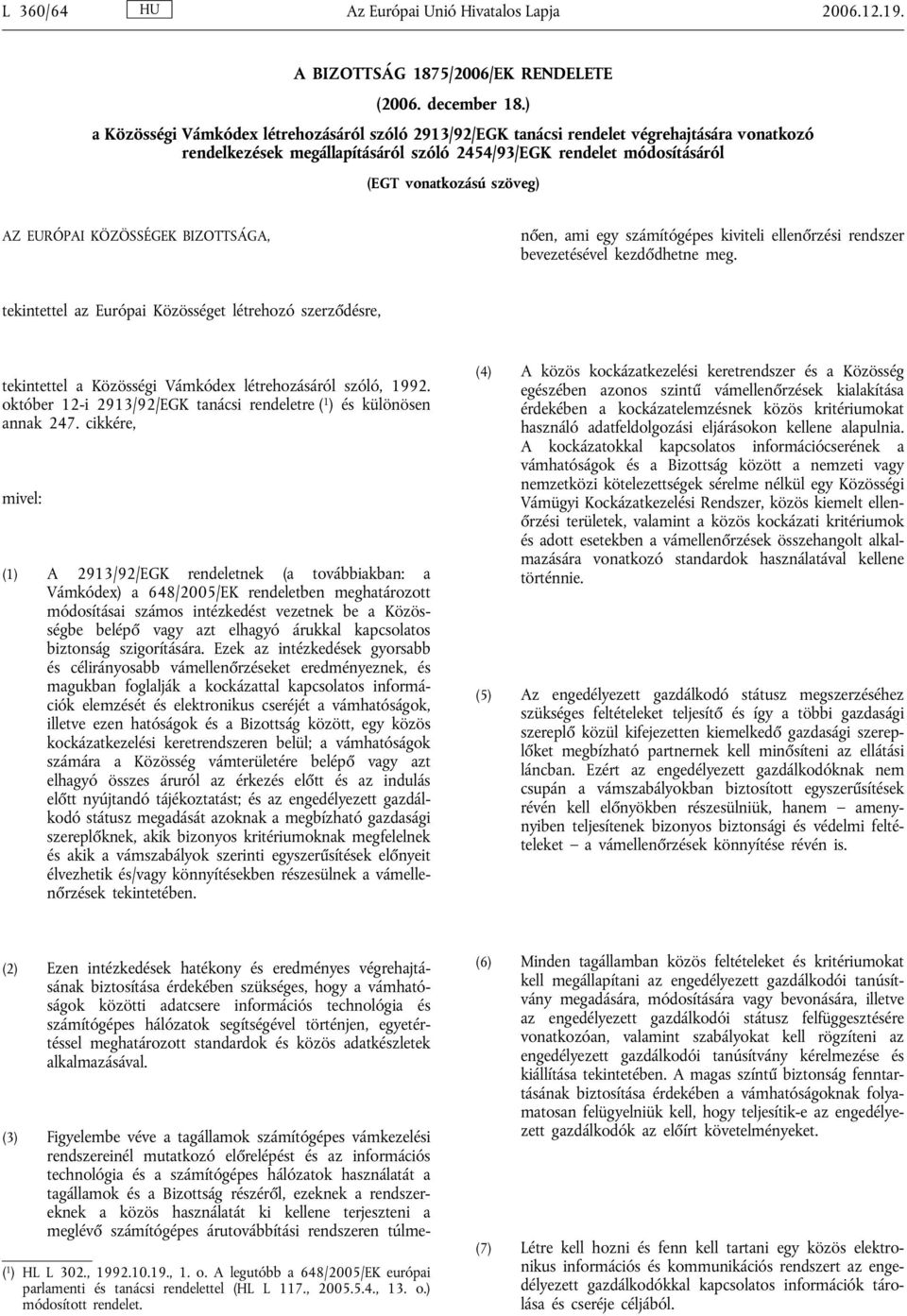 EURÓPAI KÖZÖSSÉGEK BIZOTTSÁGA, (3) Figyelembe véve a tagállamok számítógépes vámkezelési rendszereinél mutatkozó előrelépést és az információs technológia és a számítógépes hálózatok használatát a