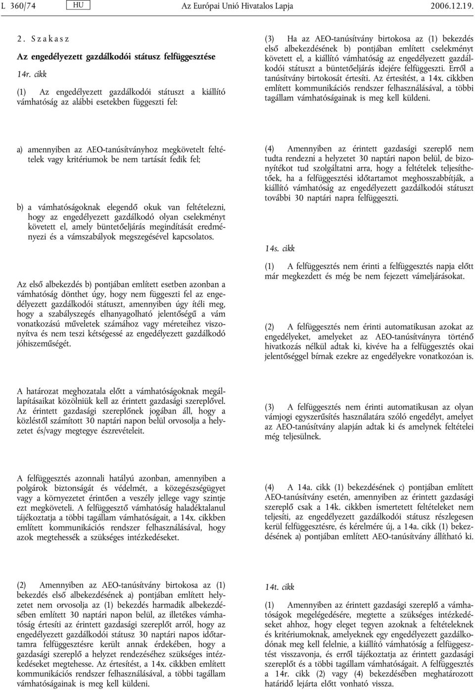 cselekményt követett el, a kiállító vámhatóság az engedélyezett gazdálkodói státuszt a büntetőeljárás idejére felfüggeszti. Erről a tanúsítvány birtokosát értesíti. Az értesítést, a 14x.