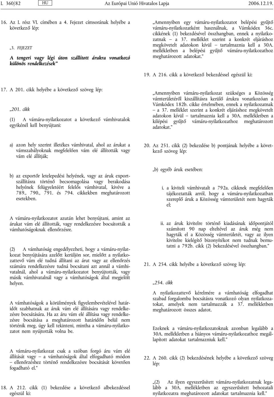 cikkének (1) bekezdésével összhangban, ennek a nyilatkozatnak a 37. melléklet szerint a konkrét eljáráshoz megkövetelt adatokon kívül tartalmaznia kell a 30A.
