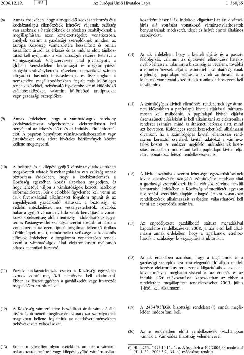 szabályoknak a megállapítására, azon kötelezettségekre vonatkozóan, amelyek szerint a gazdasági szereplőknek minden, az Európai Közösség vámterületére beszállított és onnan kiszállított áruról az