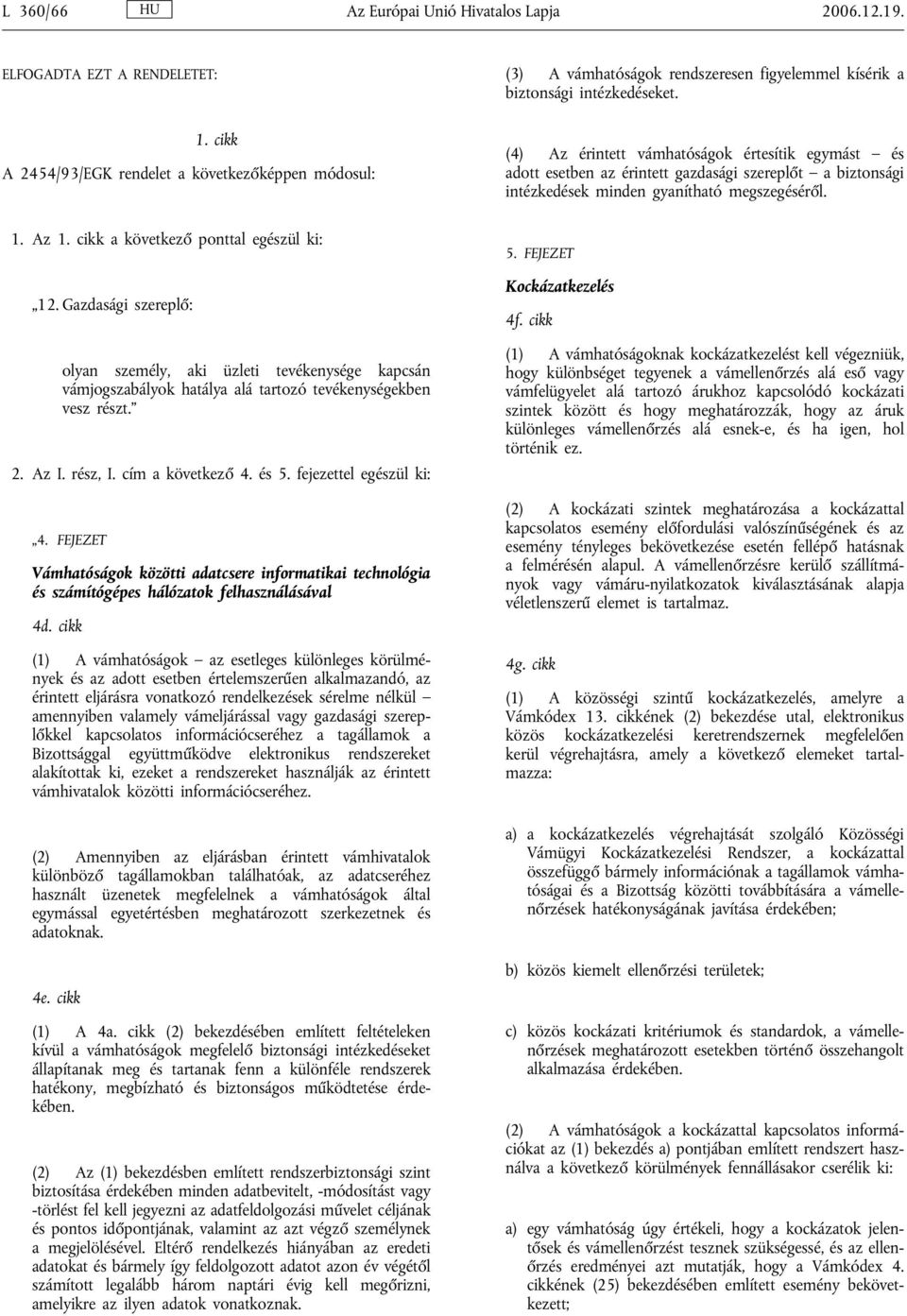 Gazdasági szereplő: olyan személy, aki üzleti tevékenysége kapcsán vámjogszabályok hatálya alá tartozó tevékenységekben vesz részt. 2. Az I. rész, I. cím a következő 4. és 5. fejezettel egészül ki: 4.