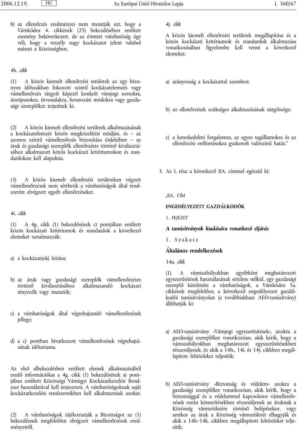 cikk A közös kiemelt ellenőrzési területek megállapítása és a közös kockázati kritériumok és standardok alkalmazása vonatkozásában figyelembe kell venni a következő elemeket: 4h.
