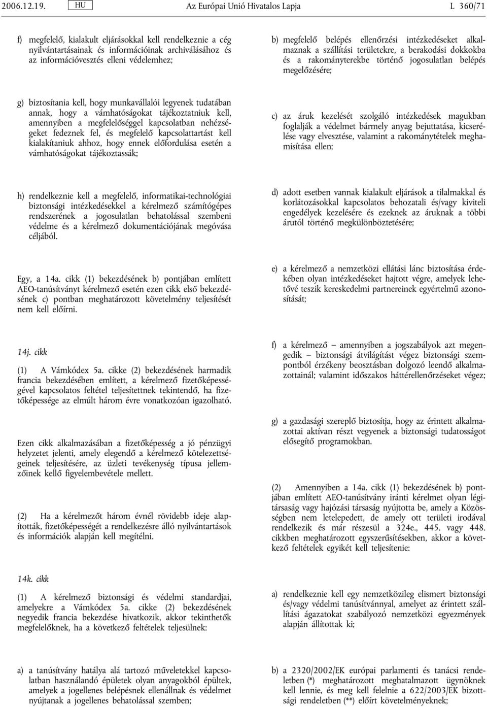 megfelelő belépés ellenőrzési intézkedéseket alkalmaznak a szállítási területekre, a berakodási dokkokba és a rakományterekbe történő jogosulatlan belépés megelőzésére; g) biztosítania kell, hogy