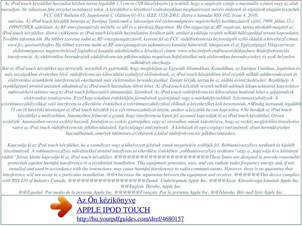 A készüléket a következő szabványokban meghatározott mérési etalonok és eljárások alapján tesztelték: FCC OET Bulletin 65, Supplement C (Edition 01-01); IEEE 1528-2003; illetve a kanadai RSS 102,
