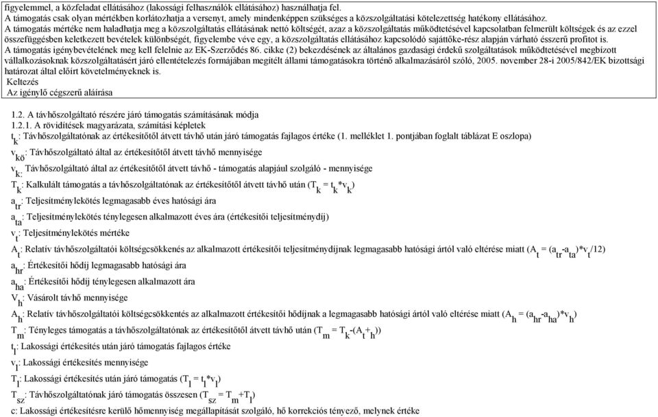 A támogatás mértéke nem haladhatja meg a közszolgáltatás ellátásának nettó költségét, azaz a közszolgáltatás működtetésével kapcsolatban felmerült költségek és az ezzel összefüggésben keletkezett