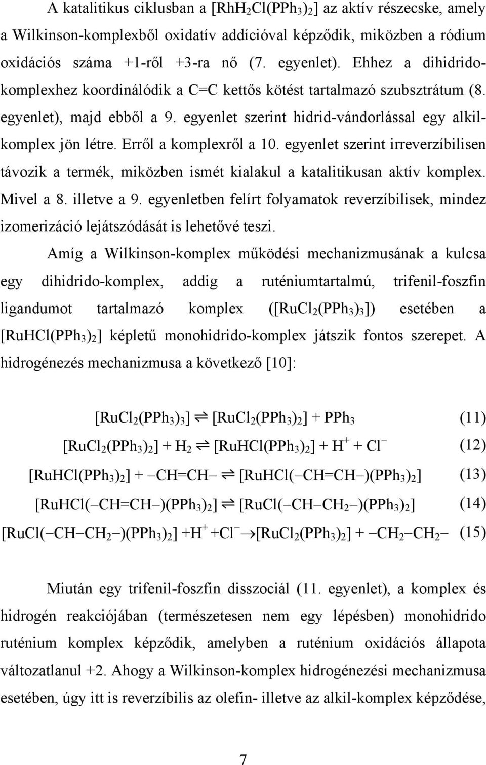 Erről a komplexről a 10. egyenlet szerint irreverzíbilisen távozik a termék, miközben ismét kialakul a katalitikusan aktív komplex. Mivel a 8. illetve a 9.