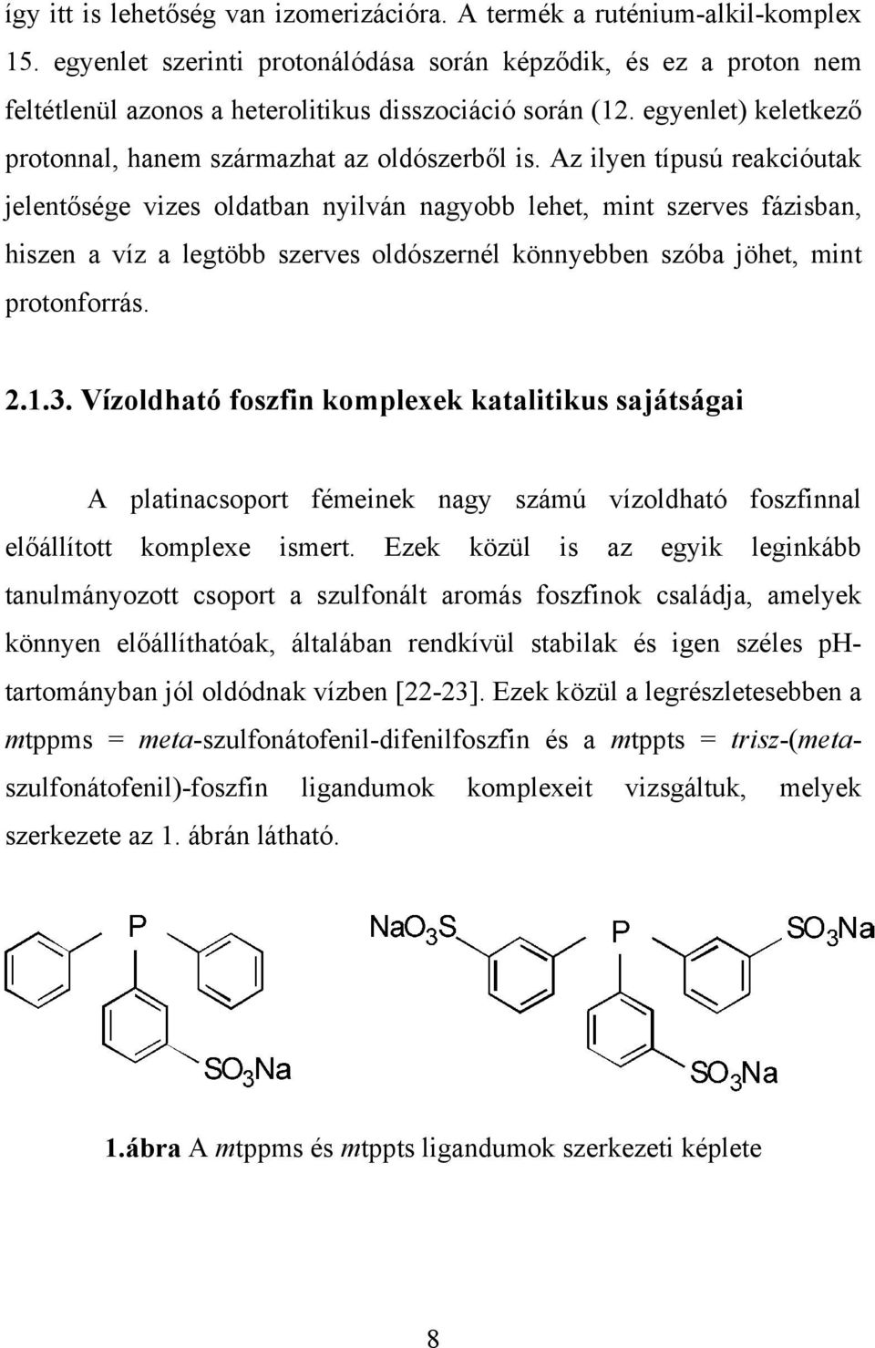 Az ilyen típusú reakcióutak jelentősége vizes oldatban nyilván nagyobb lehet, mint szerves fázisban, hiszen a víz a legtöbb szerves oldószernél könnyebben szóba jöhet, mint protonforrás. 2.1.3.