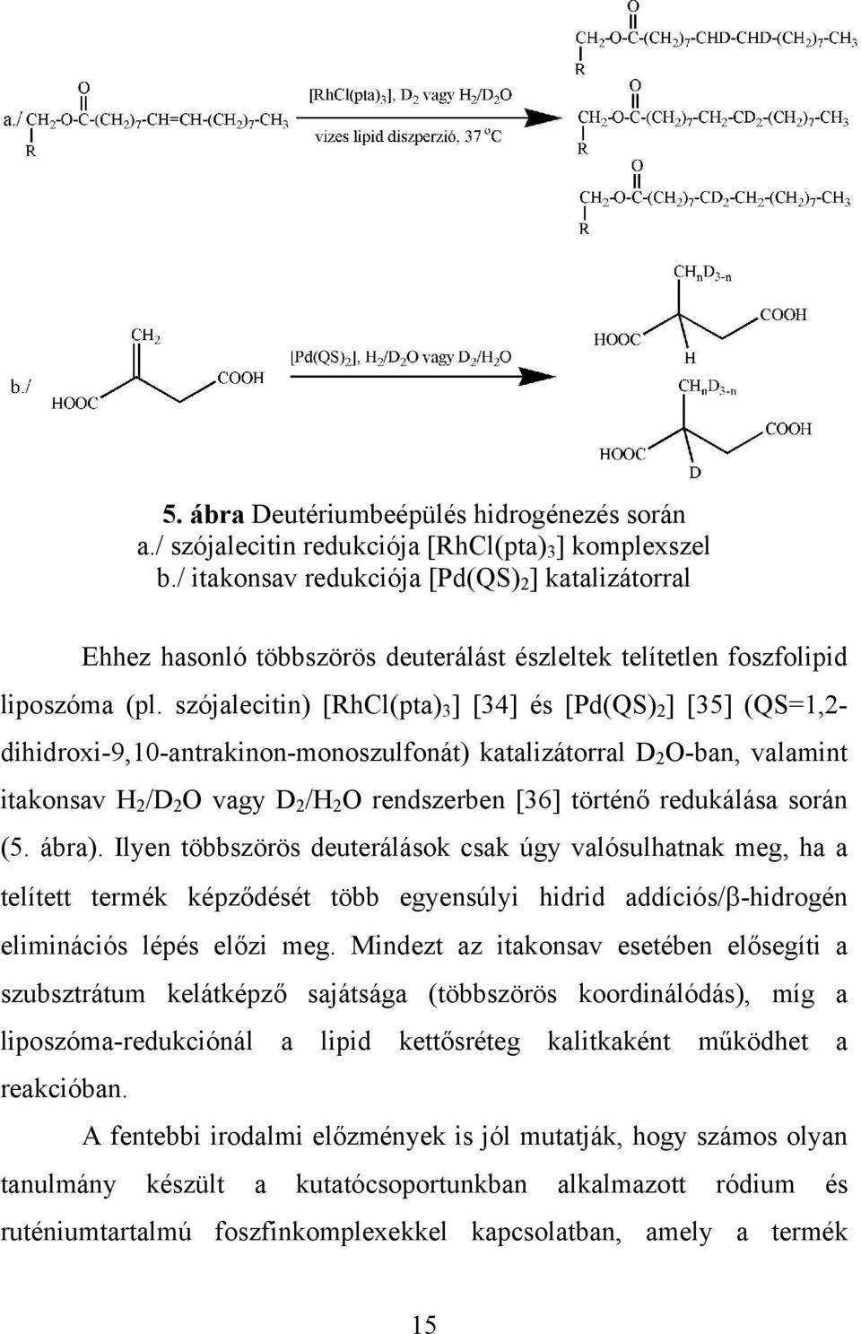 szójalecitin) [RhCl(pta) 3 ] [34] és [Pd(QS) 2 ] [35] (QS=1,2- dihidroxi-9,10-antrakinon-monoszulfonát) katalizátorral D 2 O-ban, valamint itakonsav H 2 /D 2 O vagy D 2 /H 2 O rendszerben [36]